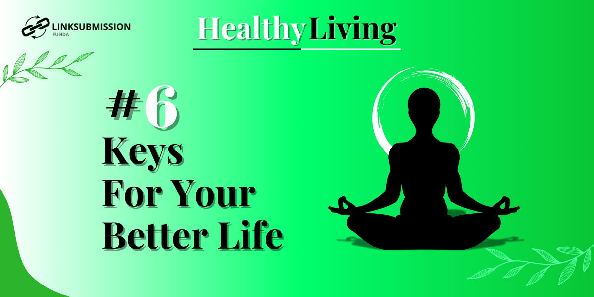 This Image Is Related to Healthy Living. There's a Person Who Is Doing Meditation And Also Written 6 Keys For Your Better Life.